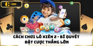 Cách Chơi Lô Xiên 2 - Bí Quyết Đặt Cược Thắng Lớn