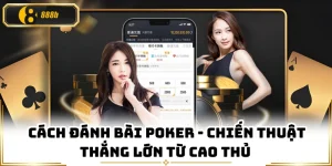 Cách Đánh Bài Poker - Chiến Thuật Thắng Lớn Từ Cao Thủ