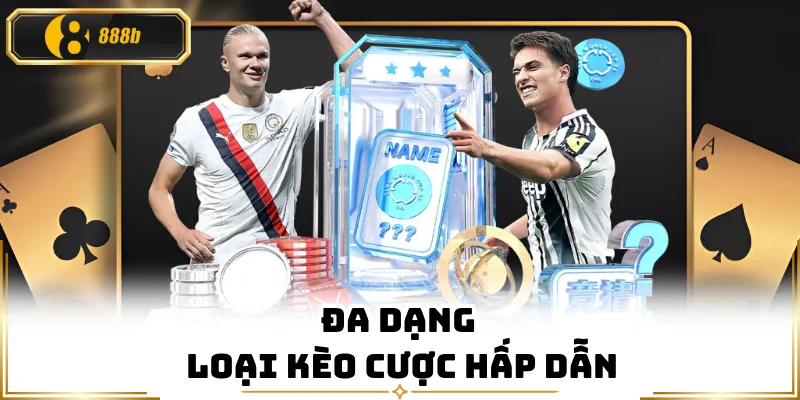 Đa dạng loại kèo cược hấp dẫn