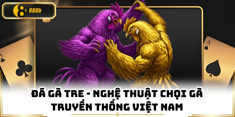 Đá Gà Tre - Nghệ Thuật Chọi Gà Truyền Thống Việt Nam