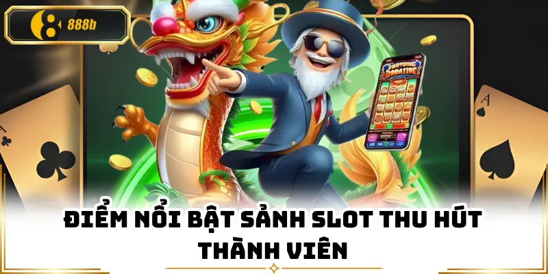 Điểm nổi bật sảnh slot thu hút thành viên