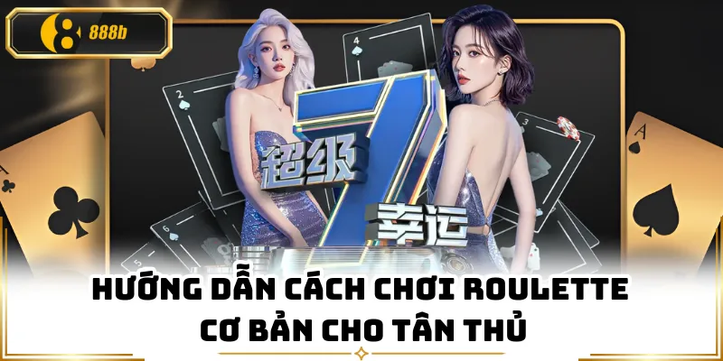 Hướng dẫn cách chơi Roulette cơ bản cho tân thủ