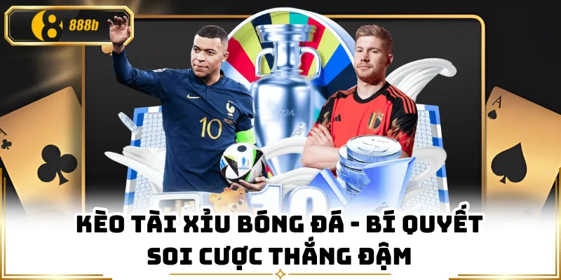 Kèo Tài Xỉu Bóng Đá - Bí Quyết Soi Cược Thắng Đậm