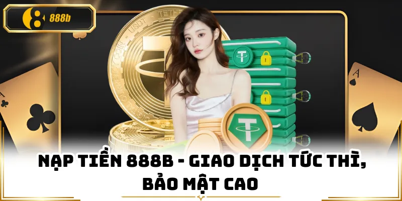 Nạp Tiền 888B - Giao Dịch Tức Thì, Bảo Mật Cao