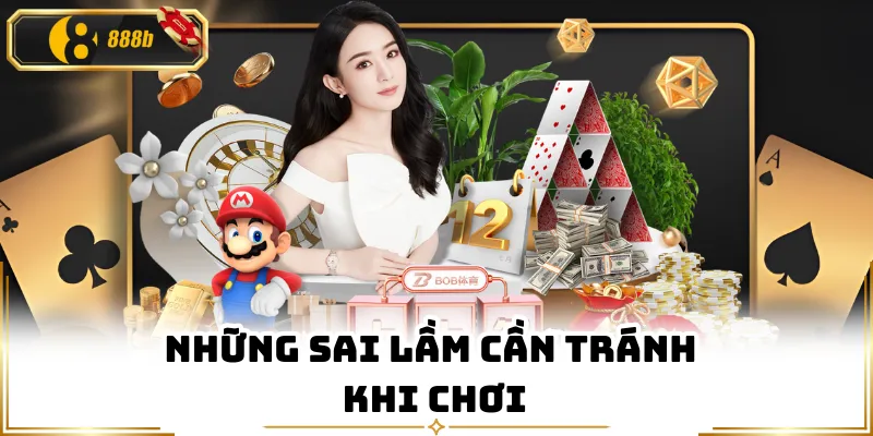 Những sai lầm cần tránh khi chơi