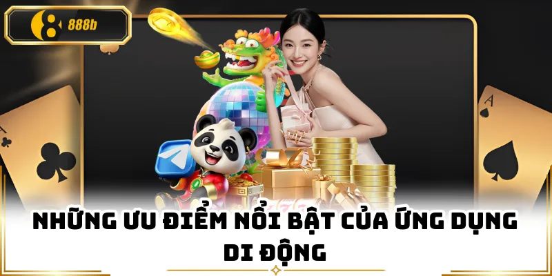 Những ưu điểm nổi bật của ứng dụng di động