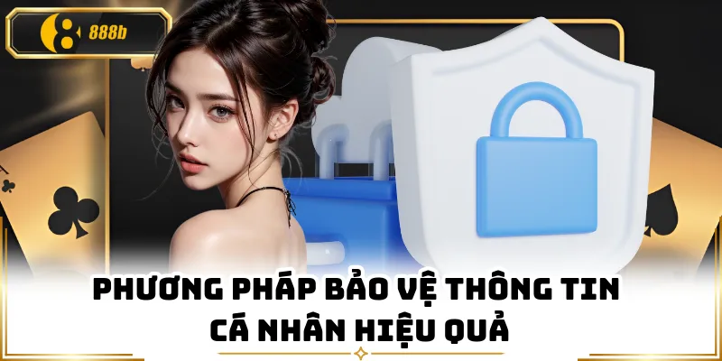 Phương pháp bảo vệ thông tin cá nhân hiệu quả