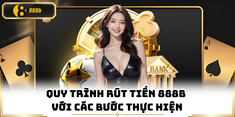 Quy trình rút tiền 888B với các bước thực hiện