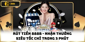 Rút Tiền 888B - Nhận Thưởng Siêu Tốc Chỉ Trong 3 Phút