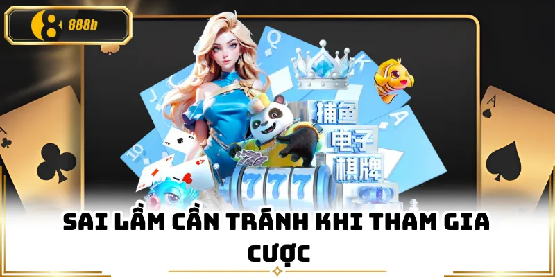 Sai lầm cần tránh khi tham gia cược