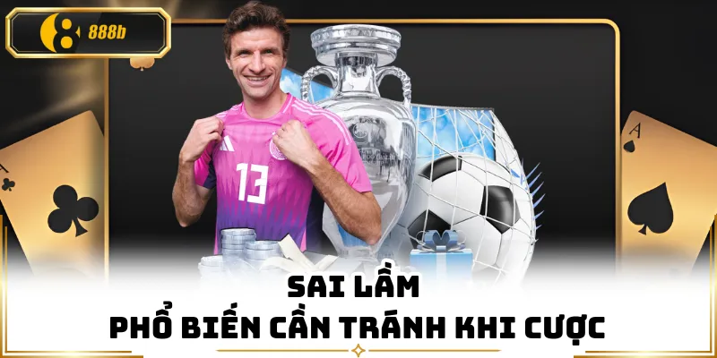 Sai lầm phổ biến cần tránh khi cược