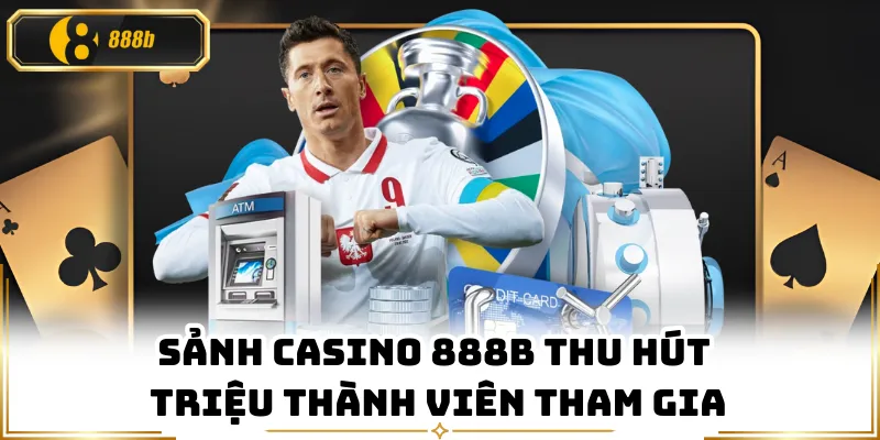 Sảnh casino 888B thu hút triệu thành viên tham gia