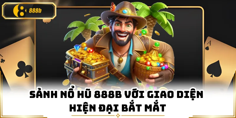 Sảnh nổ hũ 888B với giao diện hiện đại bắt mắt