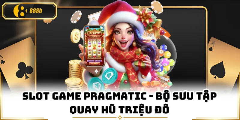 Slot Game Pragmatic - Bộ Sưu Tập Quay Hũ Triệu Đô
