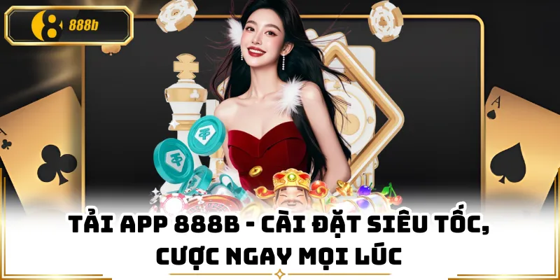 Tải App 888B - Cài Đặt Siêu Tốc, Cược Ngay Mọi Lúc