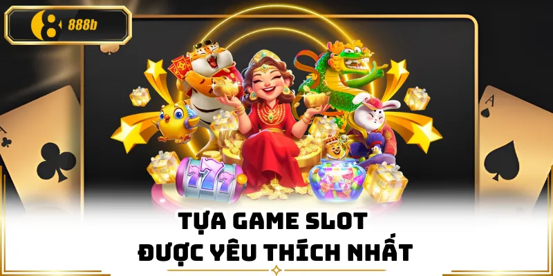 Tựa game slot được yêu thích nhất