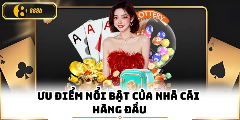 Ưu điểm nổi bật của nhà cái hàng đầu